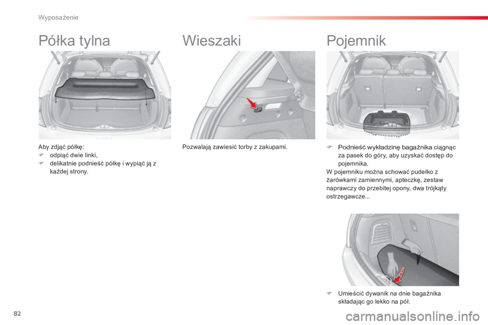 CITROEN C3 2015  Instrukcja obsługi (in Polish) 82
c3_pl_ chap06_ amenagement_ed01-2014
Półka tylna
aby zdjąć półkę:
F
 o dpiąć dwie linki,
F
 
d
 elikatnie podnieść półkę i wypiąć ją z 
każdej strony.
Wieszaki
Pozwalają zawiesi