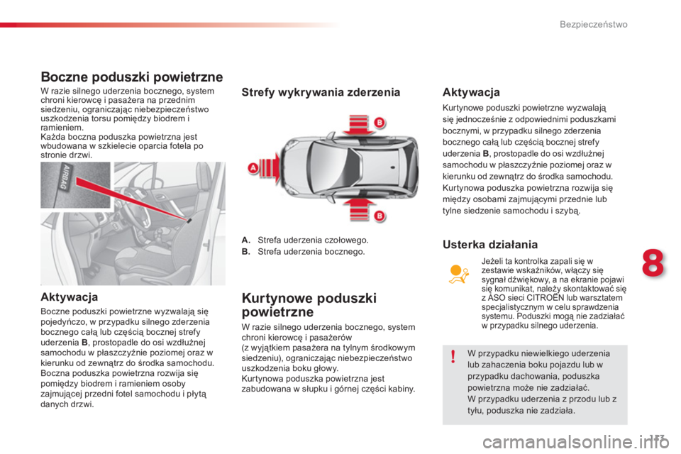CITROEN C3 2014  Instrukcja obsługi (in Polish) 8
Bezpieczeństwo
113
Boczne poduszki powietrzne
   
Aktywacja 
 
Boczne poduszki powietrzne wyzwalają się 
pojedyńczo, w przypadku silnego zderzenia 
bocznego całą lub częścią bocznej strefy 