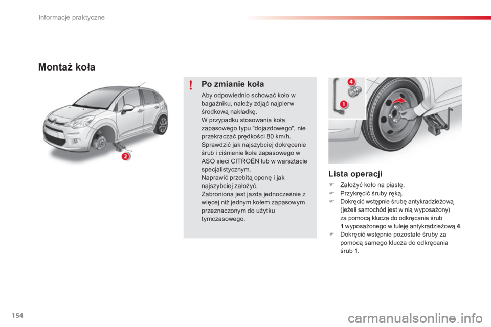 CITROEN C3 2014  Instrukcja obsługi (in Polish) Informacje praktyczne
154
   
Lista operacji 
�)Założyć koło na piastę.�)Przykręcić śruby ręką. �) 
 Dokręcić wstępnie śrubę antykradzieżową (jeżeli samochód jest w nią wyposażony
