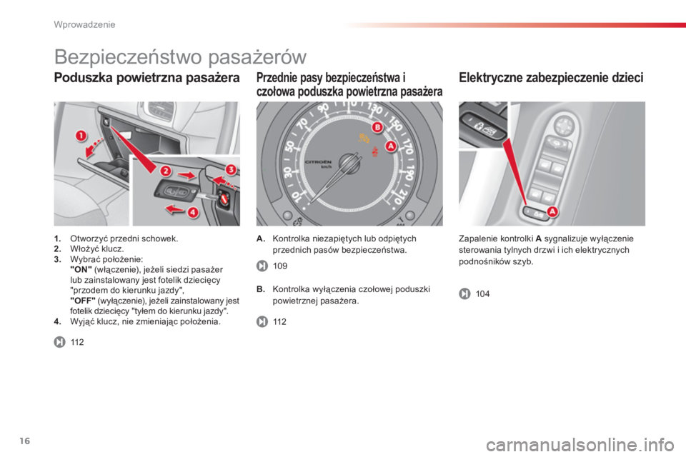 CITROEN C3 2014  Instrukcja obsługi (in Polish) Wprowadzenie
16
Poduszka powietrzna pasażera
1.   Otworzyć przedni schowek.2. 
 Włoży�ü klucz.3. 
 Wybrać położenie:  
"ON" 
 (włączenie), jeżeli siedzi pasażer 
lub zainstalowany jest fot