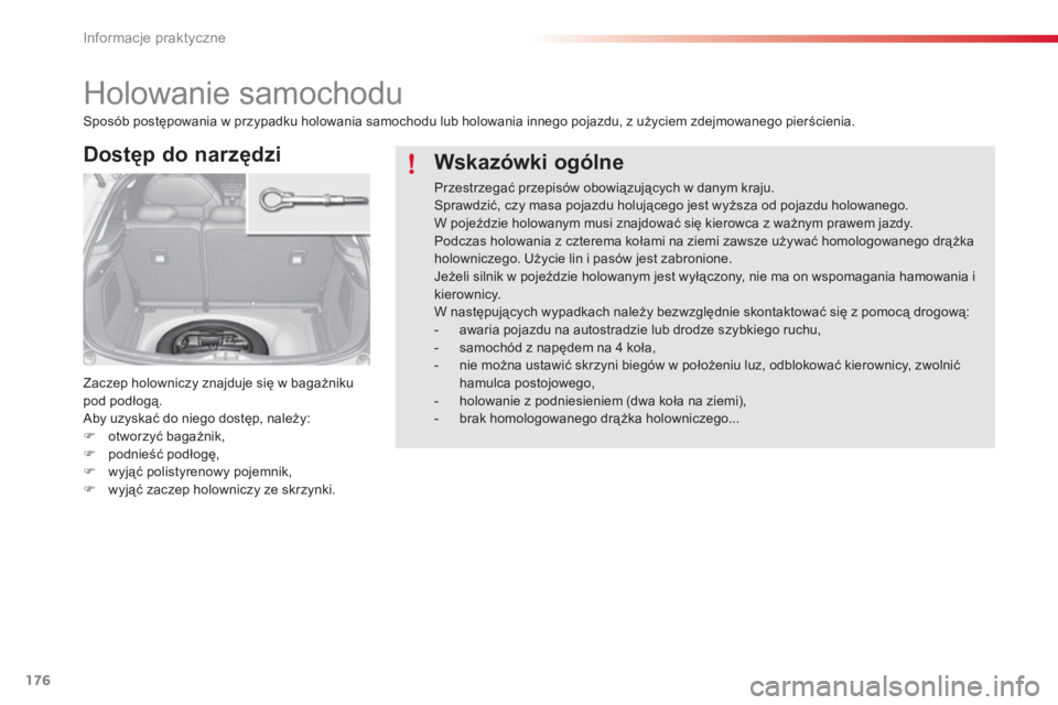 CITROEN C3 2014  Instrukcja obsługi (in Polish) Informacje praktyczne
176
   
 
 
 
 
Holowanie samochodu 
Dostęp do narzędzi
Zaczep holowniczy znajduje się w bagażnikupod podłogą.
 Aby uzyskać do niego dostęp, należy:�)otworzyć bagażnik