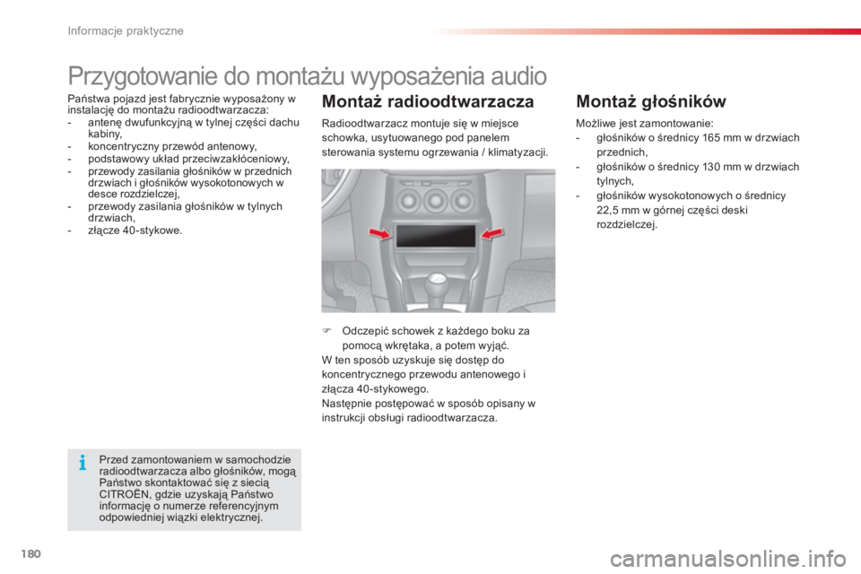 CITROEN C3 2014  Instrukcja obsługi (in Polish) Informacje praktyczne
180
   
 
 
 
 
Przygotowanie do montażu wyposażenia audio 
Państwa pojazd jest fabrycznie wyposażony winstalację do montażu radioodtwarzacza:
-  antenę dwufunkcyjną w ty