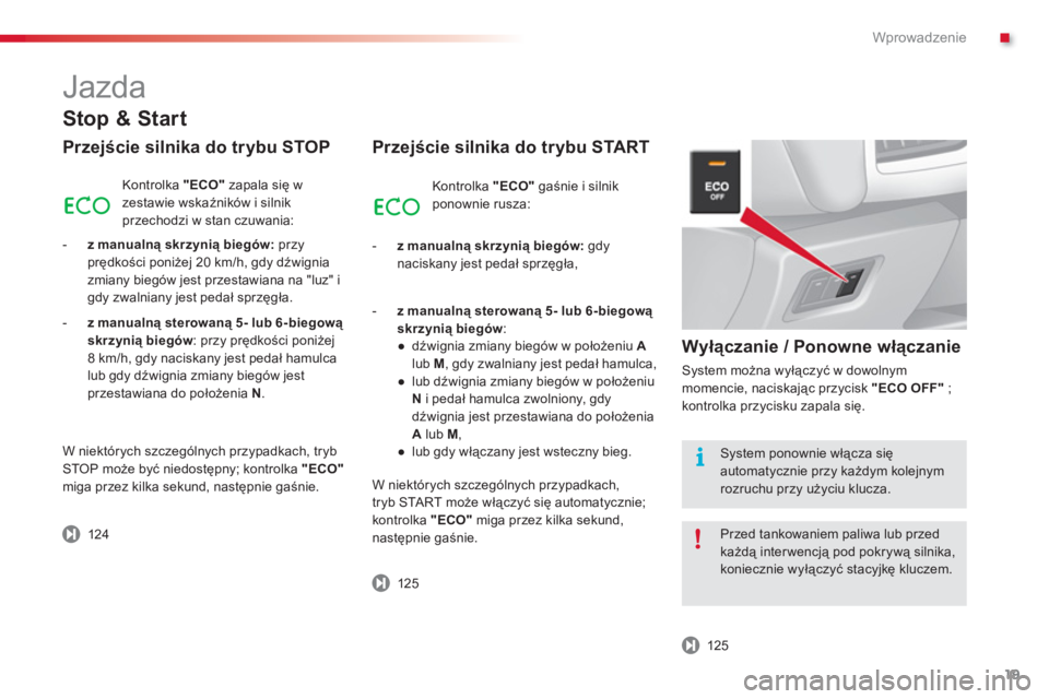 CITROEN C3 2014 Instrukcja obsługi (in Polish) .Wprowadzenie
19
Stop & Start
Przejście silnika do trybu STOP
Kontrolka "ECO"
zapala się wzestawie wskaźników i silnik przechodzi w stan czuwania:
-z manualną skrzynią biegów:
prz CITROEN C3 2014 Instrukcja obsługi (in Polish) .Wprowadzenie
19
Stop & Start
Przejście silnika do trybu STOP
Kontrolka "ECO"
zapala się wzestawie wskaźników i silnik przechodzi w stan czuwania:
-z manualną skrzynią biegów:
prz