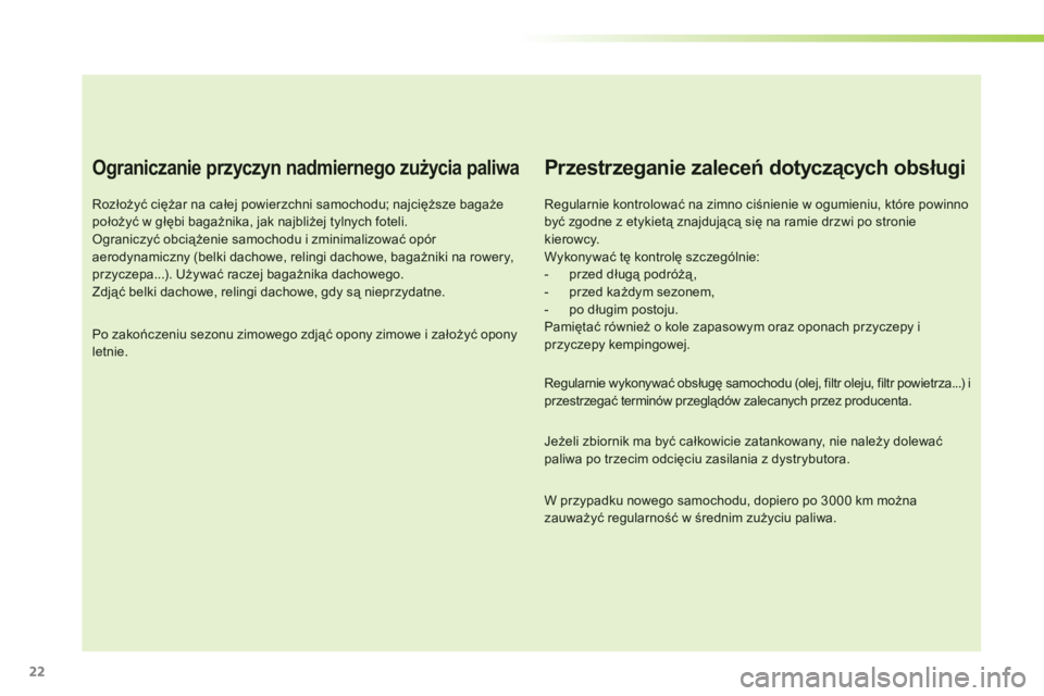 CITROEN C3 2014 Instrukcja obsługi (in Polish) 22
Ograniczanie przyczyn nadmiernego zużycia paliwa
Rozłożyć ciężar na całej powierzchni samochodu; najcięższe bagaże położyć w głębi bagażnika, jak najbliżej tylnych foteli.Ograniczy CITROEN C3 2014 Instrukcja obsługi (in Polish) 22
Ograniczanie przyczyn nadmiernego zużycia paliwa
Rozłożyć ciężar na całej powierzchni samochodu; najcięższe bagaże położyć w głębi bagażnika, jak najbliżej tylnych foteli.Ograniczy