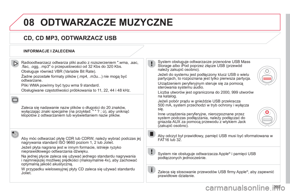 CITROEN C3 2014  Instrukcja obsługi (in Polish) 08ODTWARZACZE MUZYCZNE 
   
CD, CD MP3, ODTWARZACZ USB 
 
 
Radioodtwarzacz odtwarza pliki audio z rozszerzeniem ".wma, .aac,.ﬂ ac, .ogg, .mp3" o przepustowości od 32 Kbs do 320 Kbs. 
 
Obsługuje 