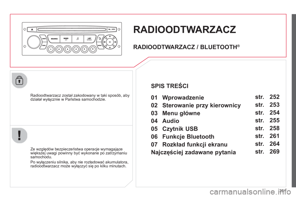 CITROEN C3 2014 Instrukcja obsługi (in Polish) 251
RADIOODTWARZACZ
Radioodtwarzacz został zakodowany w taki sposób, abydziałał wyłącznie w Państwa samochodzie.
Ze względów bezpieczeństwa operacje wymagające
większej uwagi po CITROEN C3 2014 Instrukcja obsługi (in Polish) 251
RADIOODTWARZACZ
Radioodtwarzacz został zakodowany w taki sposób, abydziałał wyłącznie w Państwa samochodzie.
Ze względów bezpieczeństwa operacje wymagające
większej uwagi po
