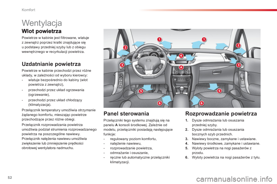 CITROEN C3 2014  Instrukcja obsługi (in Polish) Komfor t
52
   
 
 
 
 
 
 
 
Wentylacja 
Powietrze w kabinie jest filtrowane, wlatuje 
z zewnątrz poprzez kratki znajdujące się 
u podstaw
y przedniej szyby lub z obiegu
wewnętrznego w recyrkulac