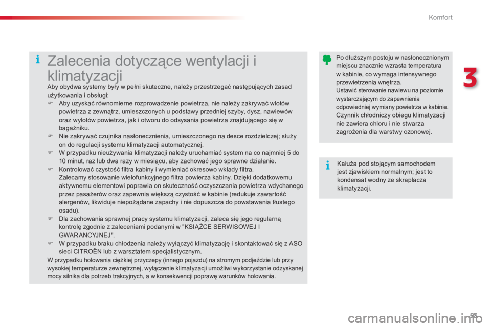 CITROEN C3 2014  Instrukcja obsługi (in Polish) 3
Komfor t
53
   Po dłuższym postoju w nasłonecznionymmiejscu znacznie wzrasta temperaturaw kabinie, co wymaga intensywnegoprzewietrzenia wnętrza. Ustawić sterowanie nawiewu na poziomie wystarcza