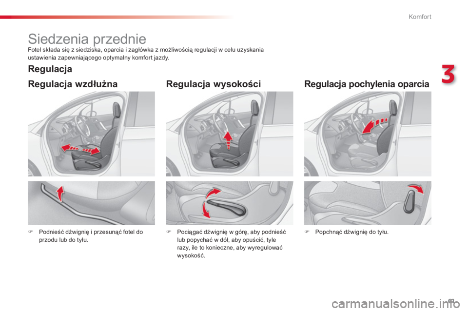 CITROEN C3 2014  Instrukcja obsługi (in Polish) 3
Komfor t
61
   
 
 
 
 
 
 
 
Siedzenia przednie  
Fotel składa się z siedziska, oparcia i zagłówka z możliwością regulacji w celu uzyskania 
ustawienia zapewniającego optymalny komfor t jaz