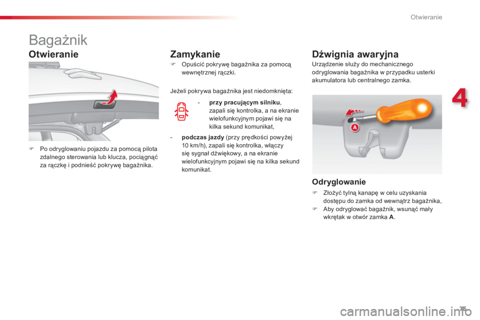CITROEN C3 2014  Instrukcja obsługi (in Polish) 4
Otwieranie
75
   
 
 
 
 
 
 
 
 
 
 
Bagażnik 
 
 
 
�) 
  Po odryglowaniu pojazdu za pomocą pilota 
zdalnego sterowania lub klucza, pociągnąć 
za rączkę i podnieść pokrywę bagażnika.  
