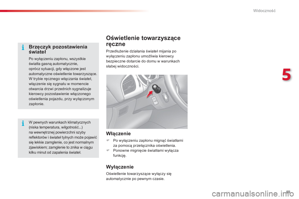 CITROEN C3 2014 Instrukcja obsługi (in Polish) 5
Widoczność
81
Oświetlenie towarzyszące
ręczne
Przedłużenie działania świateł mijania po wyłączeniu zapłonu umożliwia kierowcybezpieczne dotarcie do domu w warunkach
słabej widoczno CITROEN C3 2014 Instrukcja obsługi (in Polish) 5
Widoczność
81
Oświetlenie towarzyszące
ręczne
Przedłużenie działania świateł mijania po wyłączeniu zapłonu umożliwia kierowcybezpieczne dotarcie do domu w warunkach
słabej widoczno