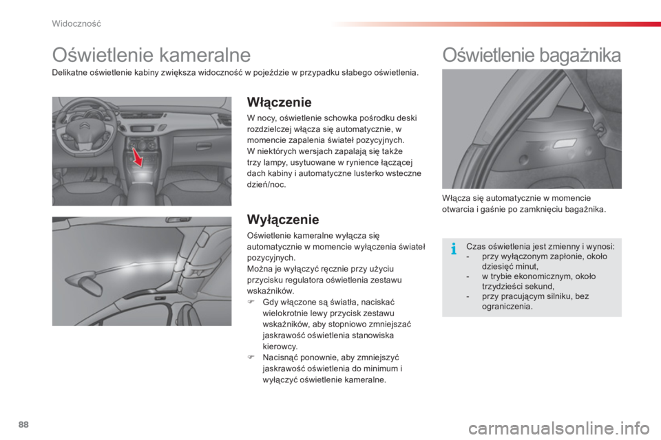 CITROEN C3 2014 Instrukcja obsługi (in Polish) Widoczność
88
Oświetlenie kameralne
Włączenie
W nocy, oświetlenie schowka pośrodku deski rozdzielczej włącza się automatycznie, w
momencie zapalenia świateł pozyc CITROEN C3 2014 Instrukcja obsługi (in Polish) Widoczność
88
Oświetlenie kameralne
Włączenie
W nocy, oświetlenie schowka pośrodku deski rozdzielczej włącza się automatycznie, w
momencie zapalenia świateł pozyc