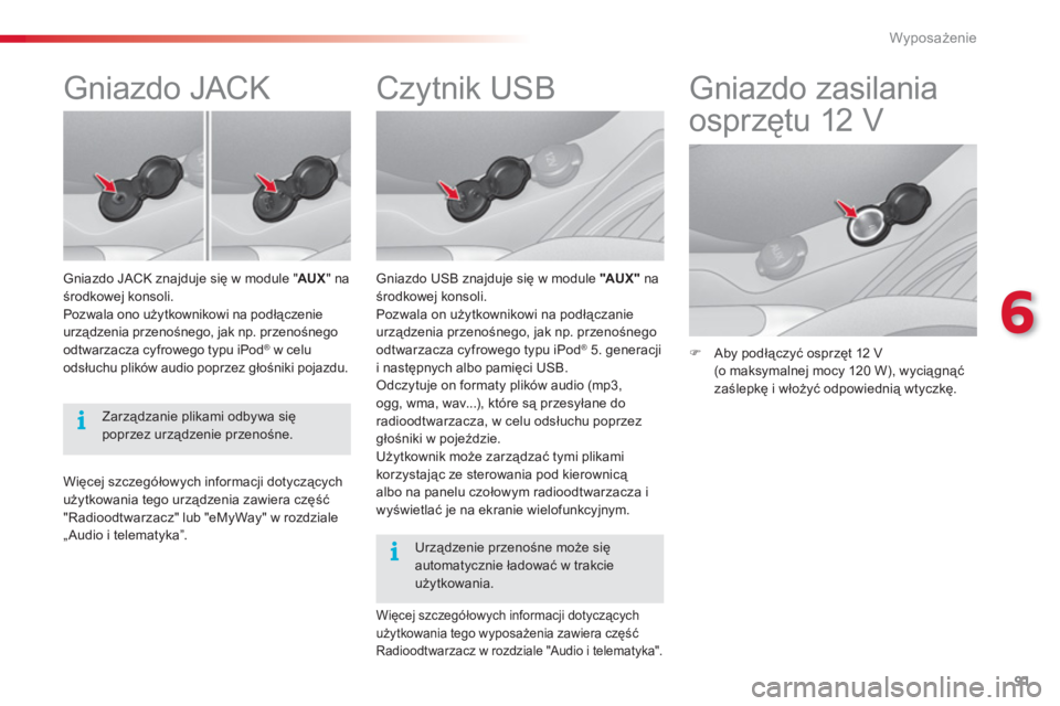 CITROEN C3 2014 Instrukcja obsługi (in Polish) 6
Wyposażenie
91
Czytnik USB
Gniazdo USB znajduje się w module "AUX" na środkowej konsoli.
Pozwala on użytkownikowi na podłączanie
urządzenia przenośnego, jak np CITROEN C3 2014 Instrukcja obsługi (in Polish) 6
Wyposażenie
91
Czytnik USB
Gniazdo USB znajduje się w module "AUX" na środkowej konsoli.
Pozwala on użytkownikowi na podłączanie
urządzenia przenośnego, jak np