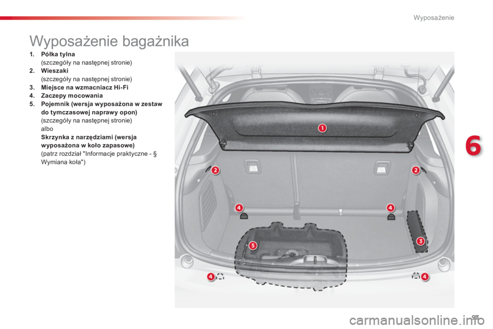 CITROEN C3 2014  Instrukcja obsługi (in Polish) 6
Wyposażenie
93
   
 
 
 
 
 
 
 
Wyposażenie bagażnika 
1.Półka tylna (szc zegóły na następnej stronie)2.Wieszaki (szc zegóły na następnej stronie)3.Miejsce na wzmacniacz Hi-Fi4.Zaczepy m