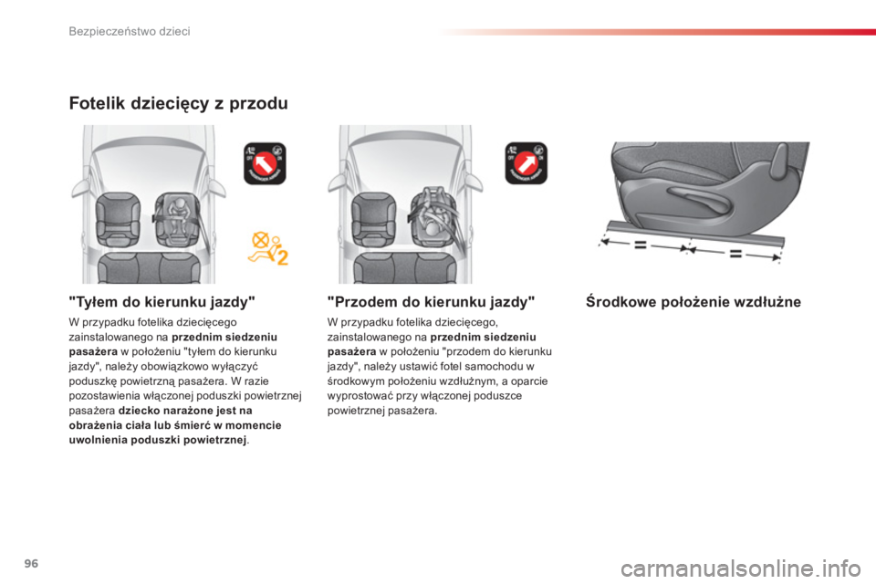 CITROEN C3 2014  Instrukcja obsługi (in Polish) Bezpieczeństwo dzieci
96
   "Przodem do kierunku jazdy" 
 
W przypadku fotelika dziecięcego,zainstalowanego na  przednim siedzeniu 
pasażera   w położeniu "przodem do kierunku
jazdy", należy ust