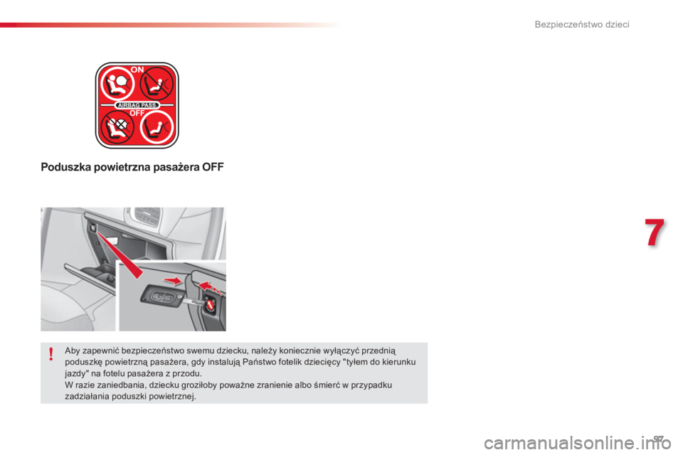 CITROEN C3 2014  Instrukcja obsługi (in Polish) 7
Bezpieczeństwo dzieci
97
Poduszka powietrzna pasażera OFF
 Aby zapewnić bezpieczeństwo swemu dziecku, należy koniecznie wyłączyć przednią poduszkę powietrzną pasażera, gdy instalują Pa