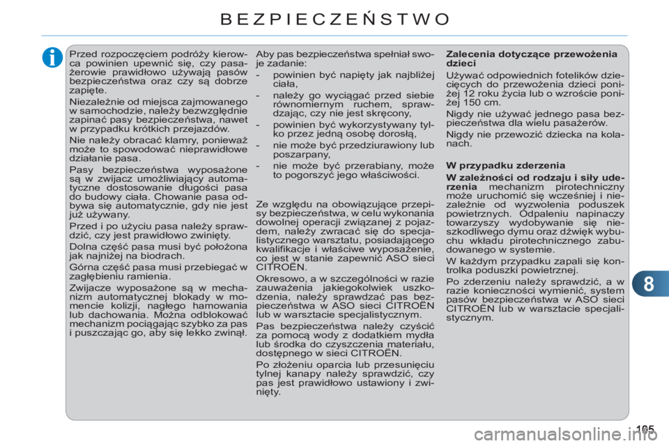 CITROEN C3 2013  Instrukcja obsługi (in Polish) 8
BEZPIECZEŃSTWO
 
 
 
 
 
 
Przed rozpoczęciem podróży kierow-
ca powinien upewnić się, czy pasa-
żerowie prawidłowo używają pasów 
bezpieczeństwa oraz czy są dobrze 
zapięte. 
  Niezal