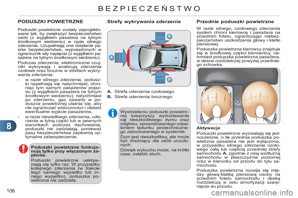 CITROEN C3 2013  Instrukcja obsługi (in Polish) 8
106
BEZPIECZEŃSTWO
 
PODUSZKI POWIETRZNE 
 
 
Poduszki powietrzne funkcjo-
nują tylko przy włączonym za-
płonie. 
 
  Poduszki powietrzne uaktyw-
niają się tylko raz. W przypadku 
kolejnego z