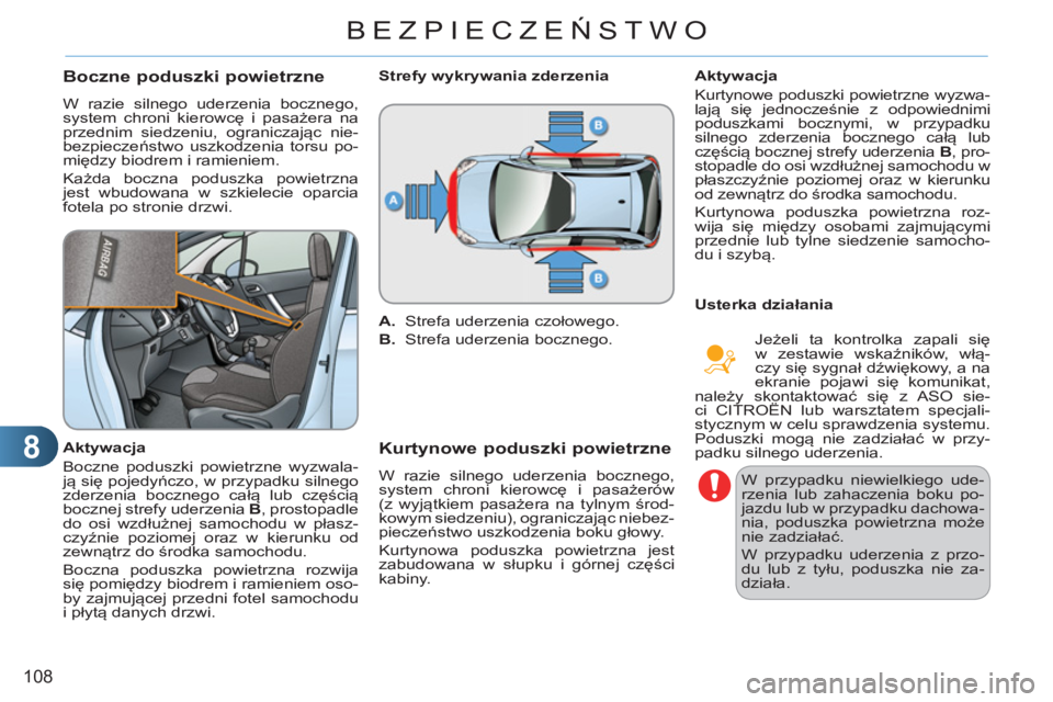 CITROEN C3 2013  Instrukcja obsługi (in Polish) 8
108
BEZPIECZEŃSTWO
Boczne poduszki powietrzne
 
W razie silnego uderzenia bocznego, 
system chroni kierowcę i pasażera na 
przednim siedzeniu, ograniczając nie-
bezpieczeństwo uszkodzenia torsu