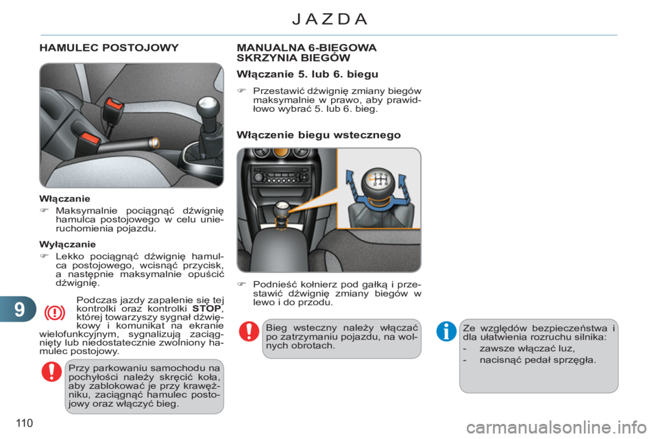 CITROEN C3 2013 Instrukcja obsługi (in Polish) 9
110
JAZDA
HAMULEC POSTOJOWY
Przy parkowaniu samochodu na
pochyłości należy skręcić koła,
aby zablokować je przy krawęż-
niku, zaciągnąć hamulec posto-
jowy oraz włączyć bieg.
CITROEN C3 2013 Instrukcja obsługi (in Polish) 9
110
JAZDA
HAMULEC POSTOJOWY
Przy parkowaniu samochodu na
pochyłości należy skręcić koła,
aby zablokować je przy krawęż-
niku, zaciągnąć hamulec posto-
jowy oraz włączyć bieg.