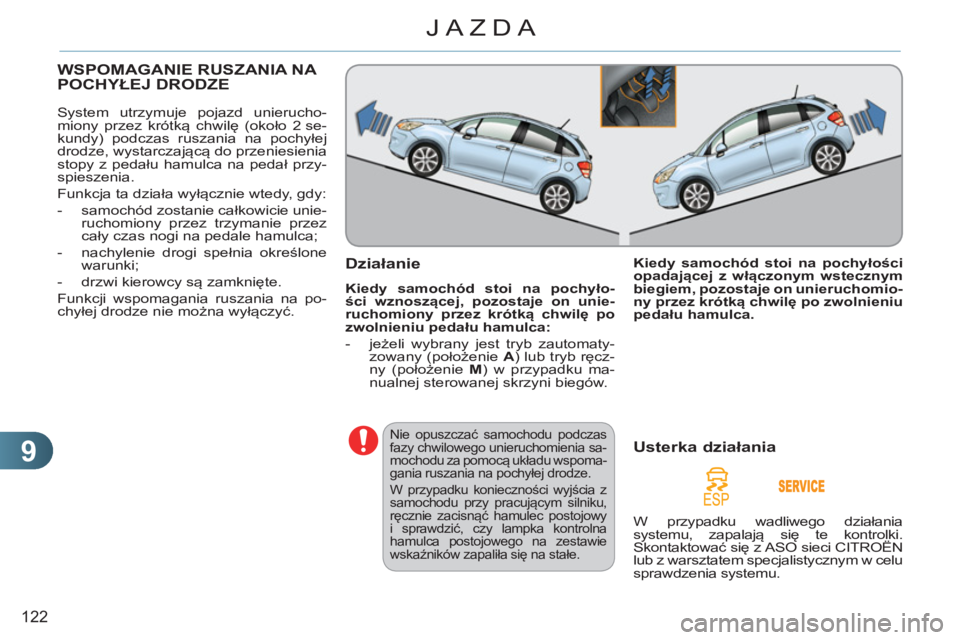 CITROEN C3 2013  Instrukcja obsługi (in Polish) 9
122
JAZDA
WSPOMAGANIE RUSZANIA NA POCHYŁEJ DRODZE
 
System utrzymuje pojazd unierucho-
miony przez krótką chwilę (około 2 se-
kundy) podczas ruszania na pochyłej 
drodze, wystarczającą do pr