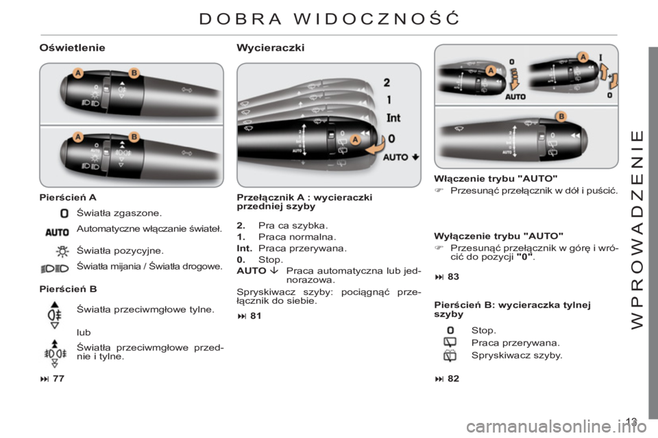CITROEN C3 2013  Instrukcja obsługi (in Polish) 13
WPR
O
WADZENI
E
   
Oświetlenie
 
 
Pierścień A 
   
Pierścień B 
   
 
� 
 77 
 
 
   Światła zgaszone. 
  Automatyczne włączanie świateł. 
  Światła pozycyjne. 
 
Światła mijania 