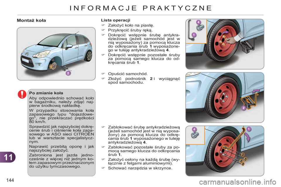 CITROEN C3 2013  Instrukcja obsługi (in Polish) 11
144
INFORMACJE PRAKTYCZNE
   
Po zmianie koła 
  Aby odpowiednio schować koło 
w bagażniku, należy zdjąć naj-
pierw środkową nakładkę. 
  W przypadku stosowania koła 
zapasowego typu "d