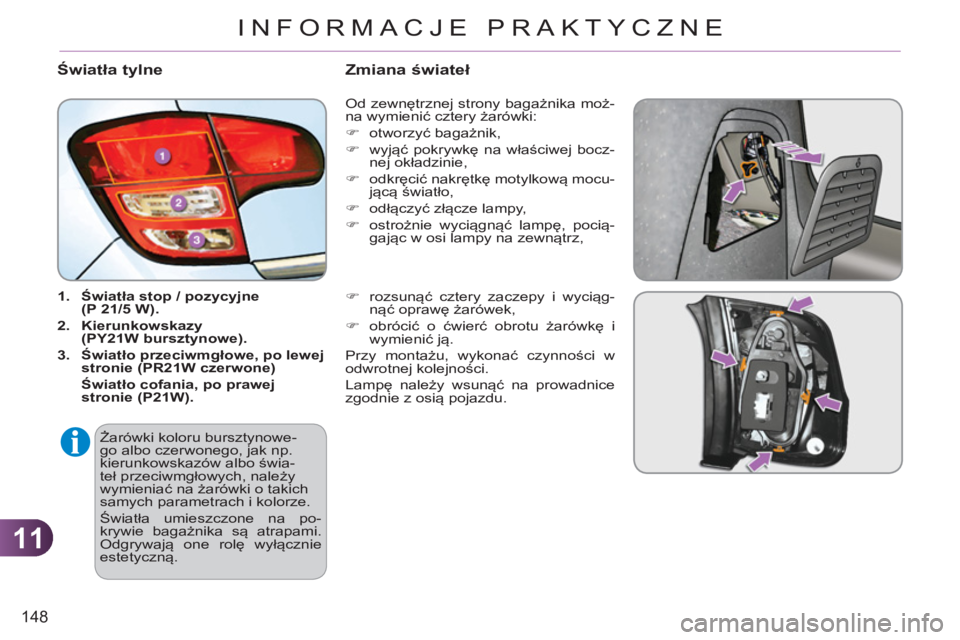 CITROEN C3 2013  Instrukcja obsługi (in Polish) 11
148
INFORMACJE PRAKTYCZNE
Światła tylne
 
 
 
1. 
  Światła stop / pozycyjne 
(P 21/5 W). 
 
   
2. 
  Kierunkowskazy 
(PY21W bursztynowe) 
 
.
   
3. 
  Światło przeciwmgłowe, po lewej 
str