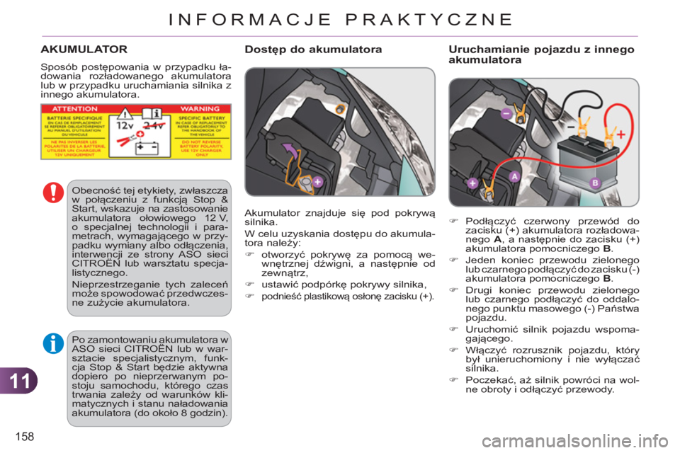CITROEN C3 2013  Instrukcja obsługi (in Polish) 11
158
INFORMACJE PRAKTYCZNE
   
Uruchamianie pojazdu z innego akumulatora 
 
 
 
�) 
 Podłączyć czerwony przewód do 
zacisku (+) akumulatora rozładowa-
nego  A 
, a następnie do zacisku (+) 
ak