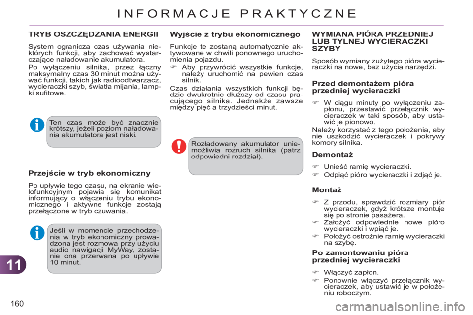 CITROEN C3 2013  Instrukcja obsługi (in Polish) 11
160
INFORMACJE PRAKTYCZNE
  Jeśli w momencie przechodze-
nia w tryb ekonomiczny prowa-
dzona jest rozmowa przy użyciu 
audio nawigacji MyWay, zosta-
nie ona przerwana po upływie 
10 minut.    Ro