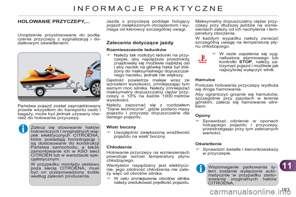 CITROEN C3 2013  Instrukcja obsługi (in Polish) 11
163
INFORMACJE PRAKTYCZNE
  Zaleca się stosowanie haków 
holowniczych i oryginalnych wią-
zek elektrycznych CITROËNA, 
które posiadają homologację i 
są dostosowane do konstrukcji 
Państwa