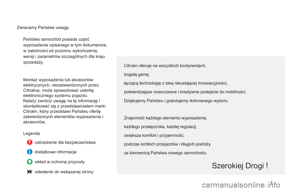 CITROEN C3 2013  Instrukcja obsługi (in Polish) 1
  Państwa samochód posiada część 
wyposażenia opisanego w tym dokumencie, 
w zależności od poziomu wykończenia, 
wersji i parametrów szczególnych dla kraju 
sprzedaży.  
  Montaż wyposa