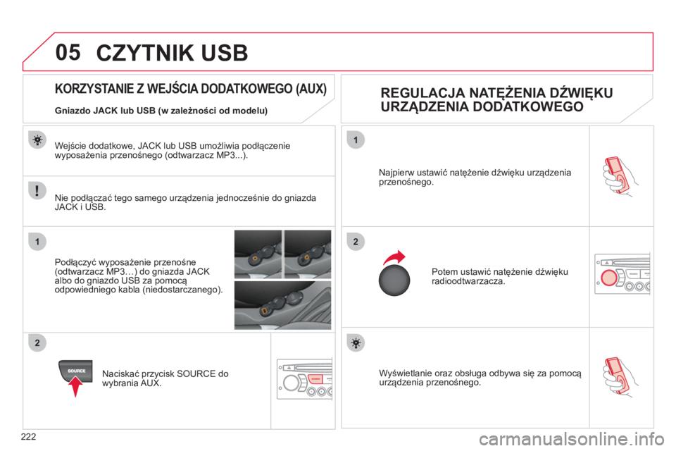 CITROEN C3 2013  Instrukcja obsługi (in Polish) 222
05
1
21
2
SOURCE  Wyświetlanie oraz obsługa odbywa się za pomocą urządzenia przenośnego. Na
jpierw ustawić natężenie dźwięku urządzenia przenośnego. 
  Potem ustawić natężenie dźw