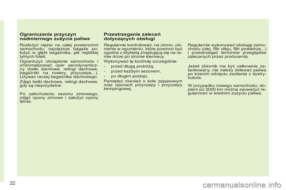 CITROEN C3 2013 Instrukcja obsługi (in Polish) 22
Ograniczanie przyczyn nadmiernego zużycia paliwa
Rozłożyć ciężar na całej powierzchni
samochodu; najcięższe bagaże po-
łożyć w głębi bagażnika, jak najbliżej
tylnych foteli. CITROEN C3 2013 Instrukcja obsługi (in Polish) 22
Ograniczanie przyczyn nadmiernego zużycia paliwa
Rozłożyć ciężar na całej powierzchni
samochodu; najcięższe bagaże po-
łożyć w głębi bagażnika, jak najbliżej
tylnych foteli.