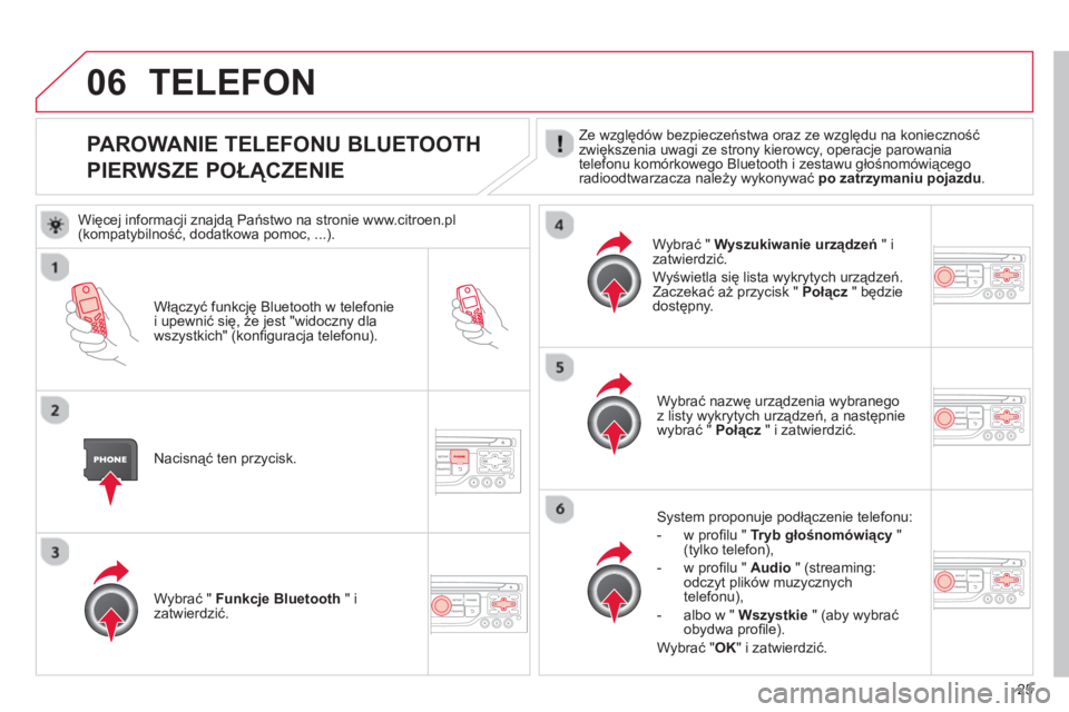 CITROEN C3 2013 Instrukcja obsługi (in Polish) 25
06
PAROWANIE TELEFONU BLUETOOTH
PIERWSZE POŁĄCZENIE
Ze względów bezpieczeństwa oraz ze względu na konieczność
zwiększenia uwagi ze strony kierowcy, operacje parowania
telefonu komórkoweg CITROEN C3 2013 Instrukcja obsługi (in Polish) 25
06
PAROWANIE TELEFONU BLUETOOTH
PIERWSZE POŁĄCZENIE
Ze względów bezpieczeństwa oraz ze względu na konieczność
zwiększenia uwagi ze strony kierowcy, operacje parowania
telefonu komórkoweg