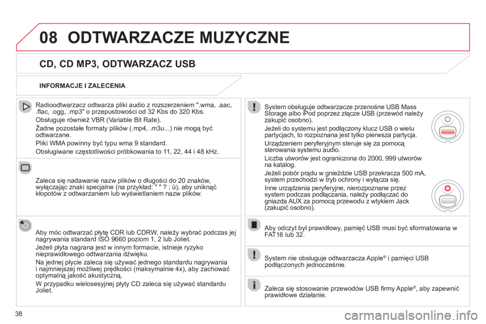 CITROEN C3 2013 Instrukcja obsługi (in Polish) 38
08ODTWARZACZE MUZYCZNE
CD, CD MP3, ODTWARZACZ USB
Radioodtwarzacz odtwarza pliki audio z rozszerzeniem ".wma, .aac,.fl ac, .ogg, .mp3" o przepustowości od 32 Kbs do 320 Kbs.
Obsługu CITROEN C3 2013 Instrukcja obsługi (in Polish) 38
08ODTWARZACZE MUZYCZNE
CD, CD MP3, ODTWARZACZ USB
Radioodtwarzacz odtwarza pliki audio z rozszerzeniem ".wma, .aac,.fl ac, .ogg, .mp3" o przepustowości od 32 Kbs do 320 Kbs.
Obsługu