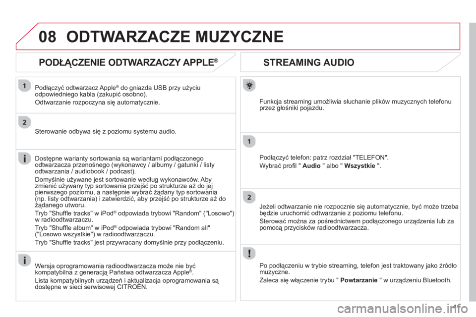 CITROEN C3 2013 Instrukcja obsługi (in Polish) 41
08
STREAMING AUDIO
Funkcja streaming umożliwia słuchanie plików muzycznych telefonu
przez głośniki pojazdu.
Podłączyć tele
fon: patrz rozdział "TELEFON".
W
ybrać profi l " Audio
" alb CITROEN C3 2013 Instrukcja obsługi (in Polish) 41
08
STREAMING AUDIO
Funkcja streaming umożliwia słuchanie plików muzycznych telefonu
przez głośniki pojazdu.
Podłączyć tele
fon: patrz rozdział "TELEFON".
W
ybrać profi l " Audio
" alb