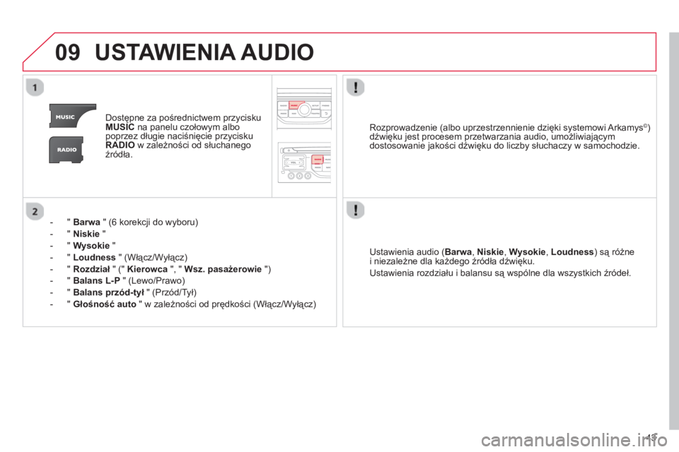 CITROEN C3 2013 Instrukcja obsługi (in Polish) 43
09USTAWIENIA AUDIO
Dostępne za pośrednictwem przycisku MUSICna panelu czołowym albo
poprzez długie naciśnięcie przycisku
RADIOw zależności od słuchanego
źródła.
- " Barwa"
(6 korek CITROEN C3 2013 Instrukcja obsługi (in Polish) 43
09USTAWIENIA AUDIO
Dostępne za pośrednictwem przycisku MUSICna panelu czołowym albo
poprzez długie naciśnięcie przycisku
RADIOw zależności od słuchanego
źródła.
- " Barwa"
(6 korek