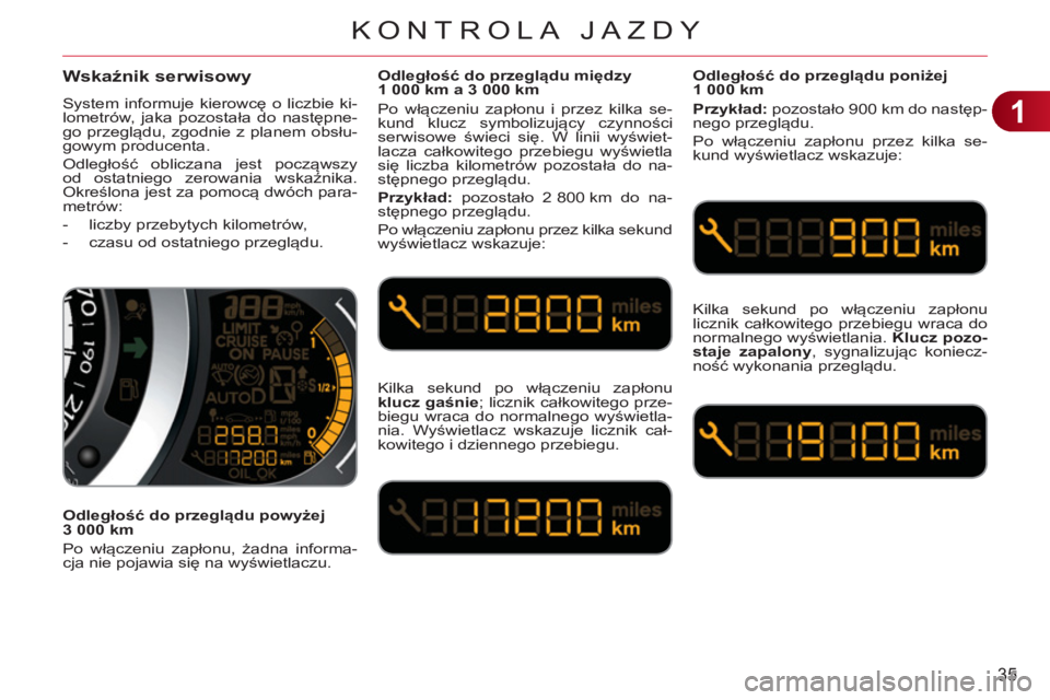 CITROEN C3 2013 Instrukcja obsługi (in Polish) 1
35
KONTROLA JAZDY
Wskaźnik serwisowy
System informuje kierowcę o liczbie ki-
lometrów, jaka pozostała do następne-
go przeglądu, zgodnie z planem obsłu-
gowym producenta.
Odległość ob CITROEN C3 2013 Instrukcja obsługi (in Polish) 1
35
KONTROLA JAZDY
Wskaźnik serwisowy
System informuje kierowcę o liczbie ki-
lometrów, jaka pozostała do następne-
go przeglądu, zgodnie z planem obsłu-
gowym producenta.
Odległość ob