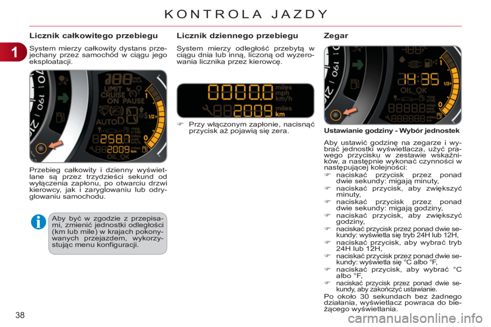 CITROEN C3 2013 Instrukcja obsługi (in Polish) 1
38
KONTROLA JAZDY
Licznik całkowitego przebiegu
System mierzy całkowity dystans prze-
jechany przez samochód w ciągu jego
eksploatacji.
Przebieg całkowity i dzienny wyświet-
lane są pr CITROEN C3 2013 Instrukcja obsługi (in Polish) 1
38
KONTROLA JAZDY
Licznik całkowitego przebiegu
System mierzy całkowity dystans prze-
jechany przez samochód w ciągu jego
eksploatacji.
Przebieg całkowity i dzienny wyświet-
lane są pr