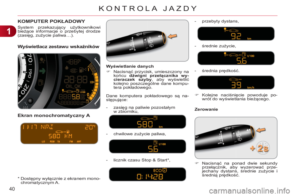 CITROEN C3 2013  Instrukcja obsługi (in Polish) 1
40
KONTROLA JAZDY
Wyświetlacz zestawu wskaźników  
   
Ekran monochromat
yczny A 
 
 
Zerowanie     
Wyświetlanie danych 
   
 
�) 
 Nacisnąć przycisk, umieszczony na 
końcu  dźwigni przeł�