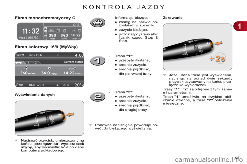 CITROEN C3 2013  Instrukcja obsługi (in Polish) 1
41
KONTROLA JAZDY
   
 
 
 
 
Ekran monochromatyczny C 
  Ekran kolorow
y 16/9 (MyWay)
 
 
Wyświetlanie danych 
   
 
�) 
 Nacisnąć przycisk, umieszczony na 
końcu  przełącznika wycieraczek 
s