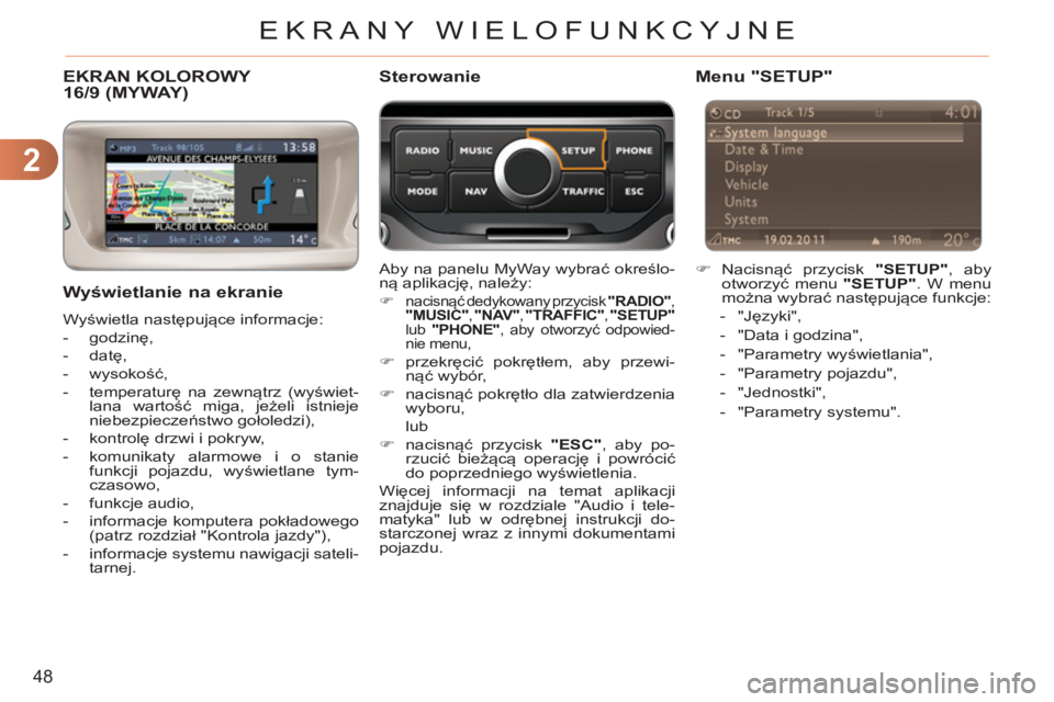 CITROEN C3 2013  Instrukcja obsługi (in Polish) 2
48
EKRANY WIELOFUNKCYJNE
EKRAN KOLOROWY 16/9 (MYWAY)
   
Wyświetlanie na ekranie 
 
Wyświetla następujące informacje: 
   
 
-  godzinę, 
   
-  datę, 
   
-  wysokość, 
   
-  temperaturę 