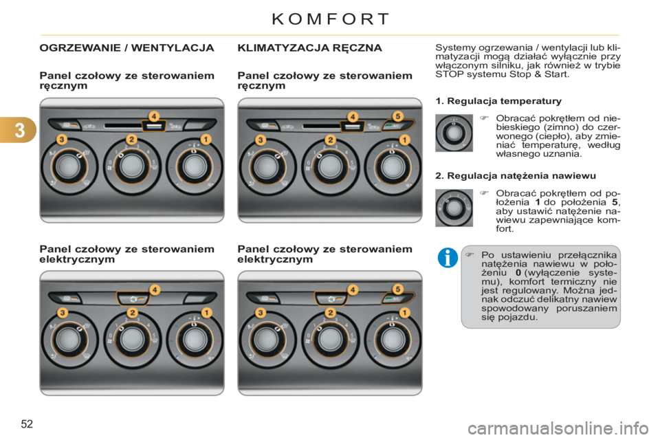 CITROEN C3 2013  Instrukcja obsługi (in Polish) 3
52
KOMFORT
  OGRZEWANIE / WENTYLACJA  KLIMATYZACJA RĘCZNA  
 
 
 
 
 
 
 
 
 
 
 
 
 
 
 
 
Systemy ogrzewania / wentylacji lub kli-
matyzacji mogą działać wyłącznie przy 
włączonym silniku,