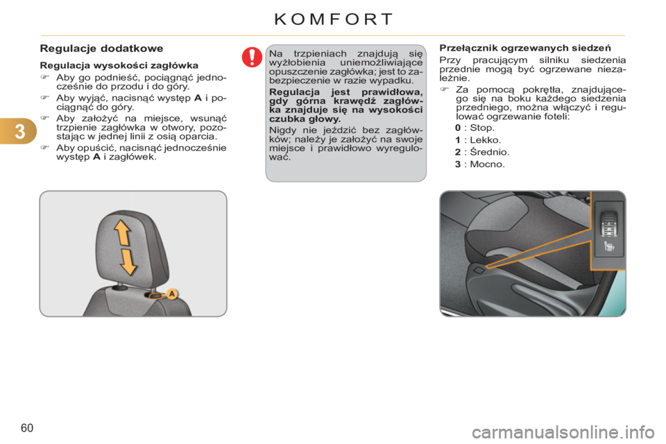 CITROEN C3 2013  Instrukcja obsługi (in Polish) 3
60
KOMFORT
Regulacje dodatkowe 
   
Regulacja wysokości zagłówka 
   
 
�) 
  Aby go podnieść, pociągnąć jedno-
cześnie do przodu i do góry. 
   
�) 
 Aby wyjąć, nacisnąć występ  A 
 