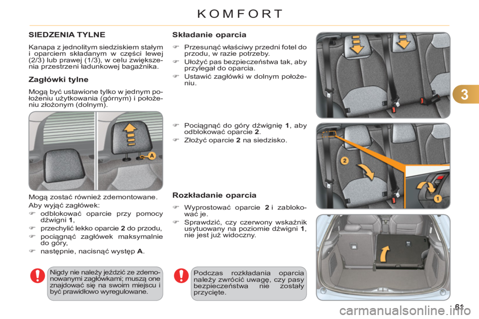 CITROEN C3 2013  Instrukcja obsługi (in Polish) 3
KOMFORT
SIEDZENIA TYLNE
  Kanapa z jednolitym siedziskiem stałym 
i oparciem składanym w części lewej 
(2/3) lub prawej (1/3), w celu zwiększe-
nia przestrzeni ładunkowej bagażnika. 
 
 
Zag