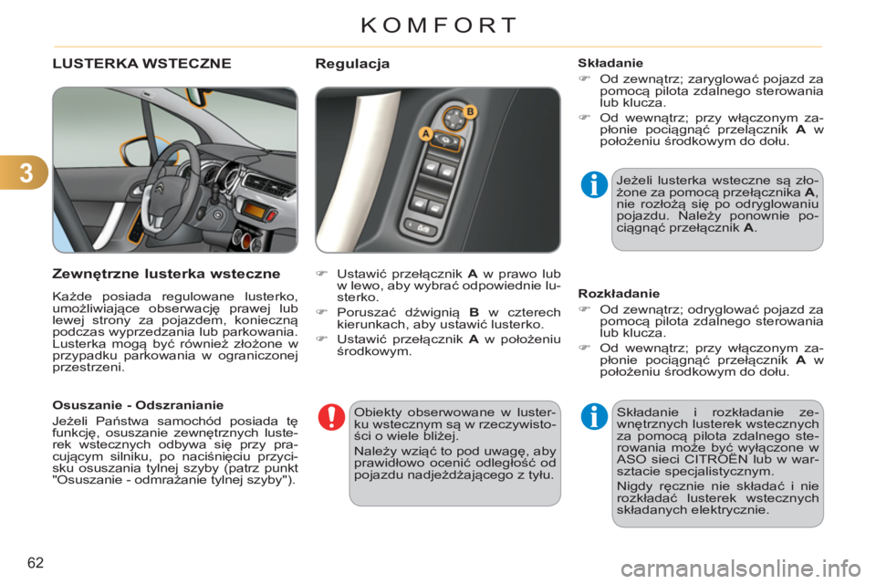 CITROEN C3 2013  Instrukcja obsługi (in Polish) 3
62
KOMFORT
LUSTERKA WSTECZNE
   
Zewn
ętrzne lusterka wsteczne 
 
Każde posiada regulowane lusterko, 
umożliwiające obserwację prawej lub 
lewej strony za pojazdem, konieczną 
podczas wyprzedz