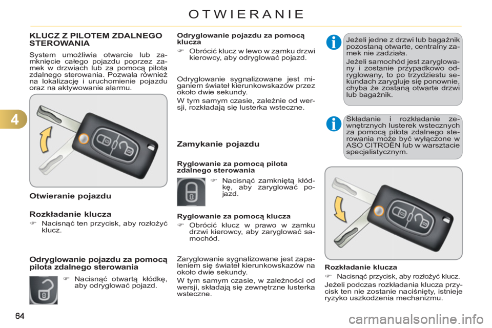 CITROEN C3 2013  Instrukcja obsługi (in Polish) 4
OTWIERANIE
KLUCZ Z PILOTEM ZDALNEGOSTEROWANIA 
  System umożliwia otwarcie lub za-
mknięcie całego pojazdu poprzez za-
mek w drzwiach lub za pomocą pilota 
zdalnego sterowania. Pozwala również