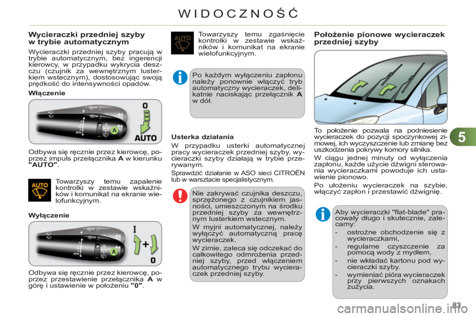 CITROEN C3 2013  Instrukcja obsługi (in Polish) 5
83
WIDOCZNOŚĆ
Wycieraczki przedniej szybyw trybie automatycznym 
  Wycieraczki przedniej szyby pracują w 
trybie automatycznym, bez ingerencji 
kierowcy, w przypadku wykrycia desz-
czu (czujnik z
