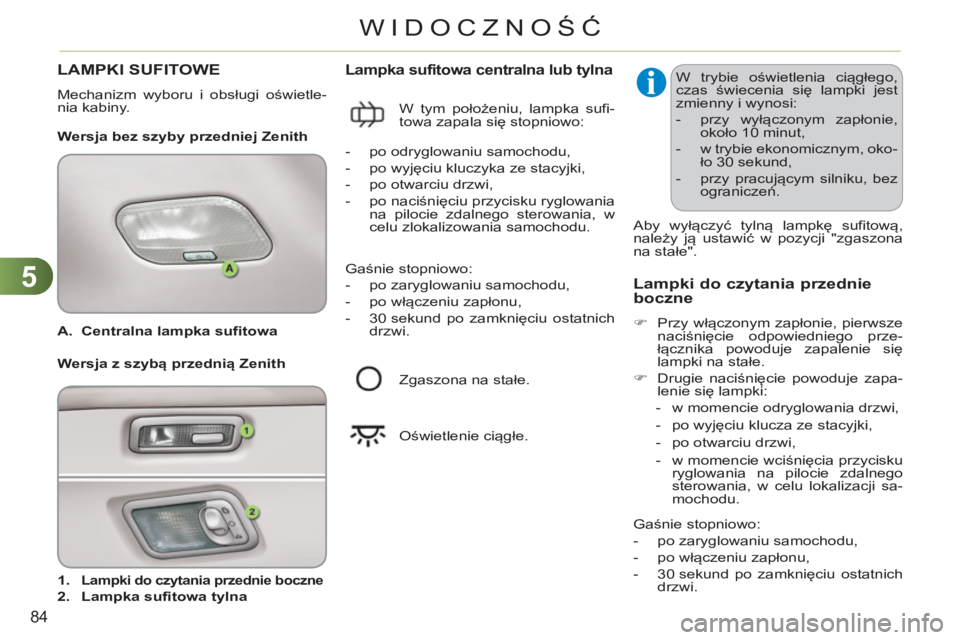 CITROEN C3 2013  Instrukcja obsługi (in Polish) 5
84
WIDOCZNOŚĆ
   
 
A. 
  Centralna lampka sufitowa 
 
 
 
   
 
1. 
 
 
Lampki do czytania przednie boczne   
 
 
2. 
  Lampka sufitowa tylna 
 
 
 
 
Lampka sufitowa centralna lub tylna 
 
 
Wer
